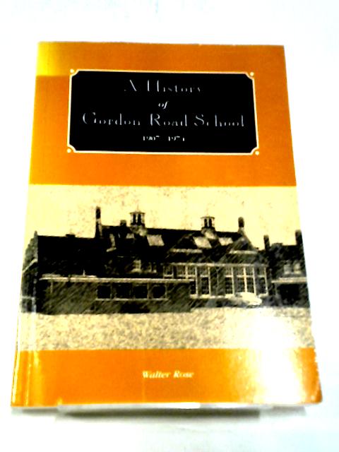 A History of Gordon Road School 1907-1974 By Walter Rose