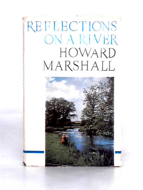 Reflections on a River, Illustrated With Drawings by the Author and Ernest Petts von Howard Marshall