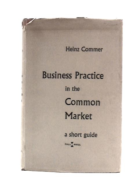 Business Practice in the Common Market: a Short Guide By Heinz Commer