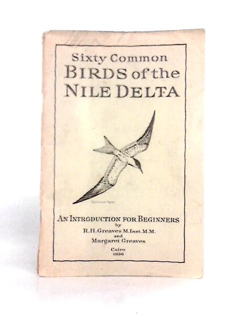 Sixty Common Birds Of The Nile Delta. An Introduction For Beginners. By R. H. Greaves & Margaret Greaves