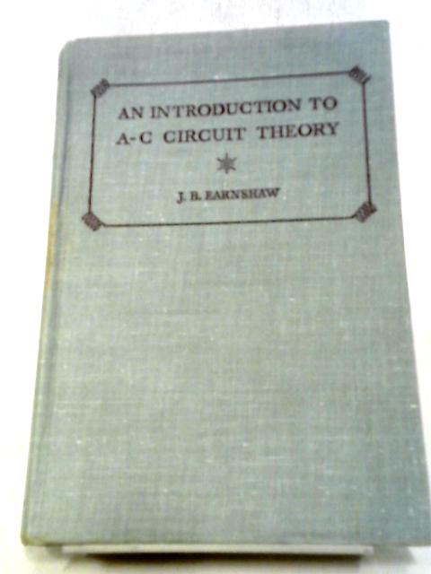 An Introduction To A-C Circuit Theory von Joseph Brian Earnshaw