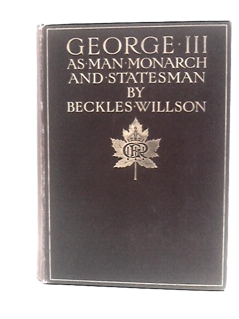 George III. as Man, Monarch and Statesman ... With twenty-five portraits, etc By Beckles Willson