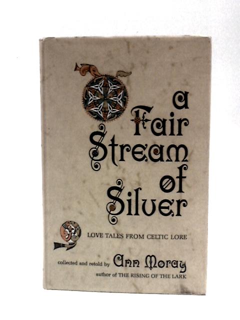 A Fair Stream of Silver: Love Tales From Celtic Lore By Ann Moray