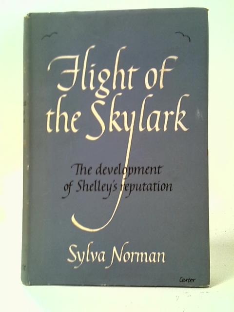 Flight of the Skylark: the Development of Shelley's Reputation von Sylva Norman