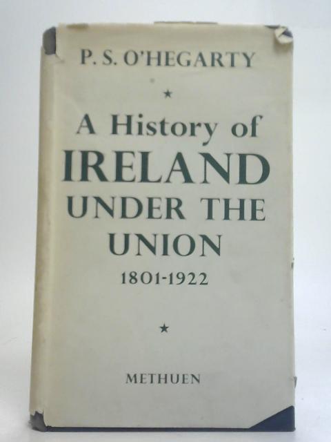 A History of Ireland Under the Union 1801 to 1922 von P S O'Hegarty