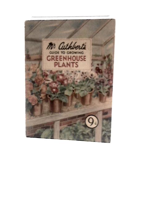 Mr Cuthbert's Guide to Greenhouse Plants By Various