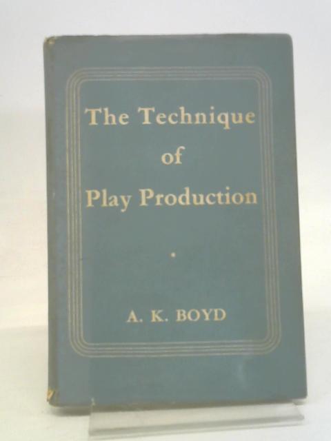 The Technique of Play Production von A K Boyd