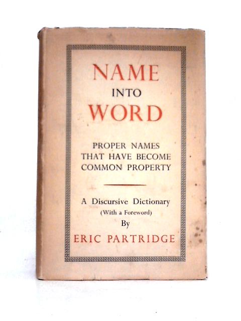 Name Into Word: Proper Names That Have Become Common Property By Eric Partridge