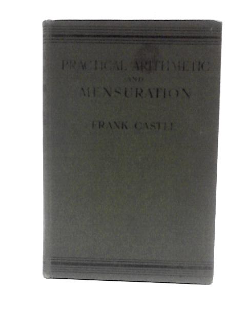 Practical Arithmetic and Mensuration By Frank Castle