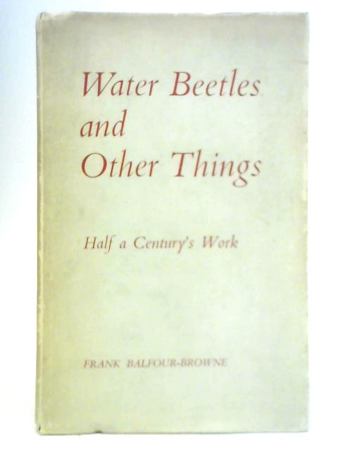 Water Beetles and Other Things By Frank Balfour-Browne