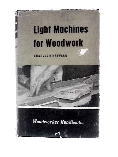 Light Machines for Woodwork ("Woodworker" Handbooks) By Charles H.Hayward