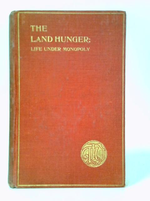 The Land Hunger: Life Under Monopoly. Descriptive Letters and Other Testimonies From Those Who Have Suffered von Brougham Villiers, et al.