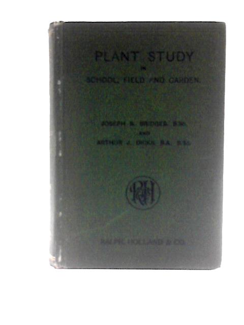 Plant Study in School Field & Garden. a Text Book on Rural Science and Gardening By J S Bridges & A J Dicks