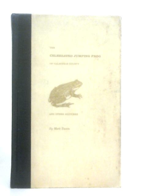 The Celebrated Jumping Frog Of Calaveras County And Other Sketches By Mark Twain