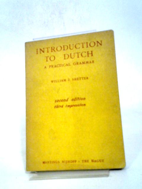 Introduction To Dutch: A Practical Grammar By William Z Shetter