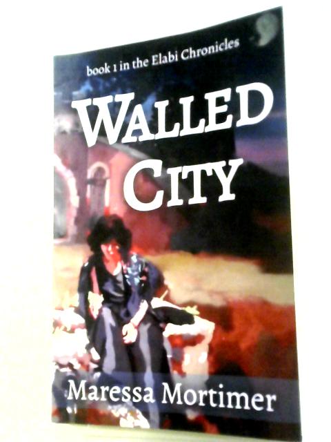 Walled City: 1 (The Elabi Chronicles) By Maressa Mortimer