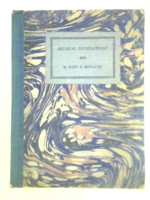 Musical Foundations: A Record of Musical Work in Schools and Training Colleges, and a Comprehensive Guide for Teachers of School Music von John E. Borland