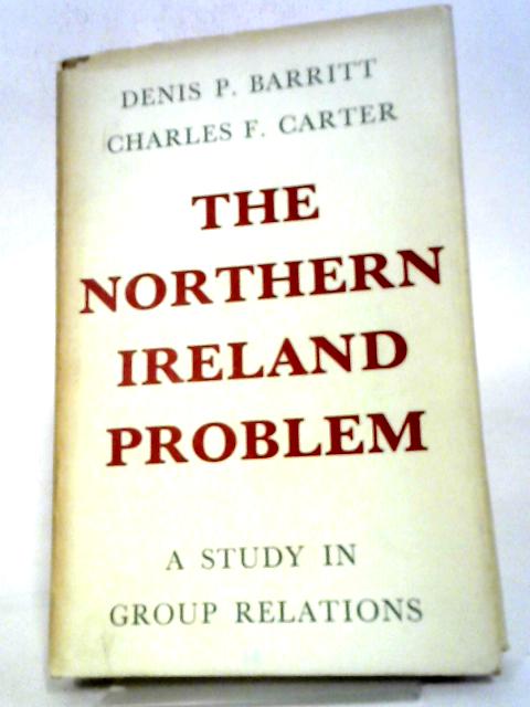The Northern Ireland Problem: A Study In Group Relations By Barritt, Denis P. And Carter, Charles F.