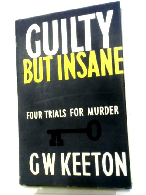 Guilty But Insane: Four Trials For Murder By Keeton,C.W.