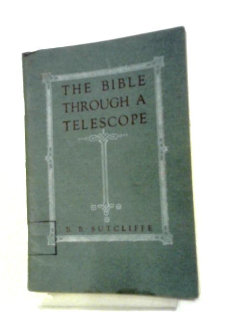The Bible Through a Telescope By B.B. Sutcliffe