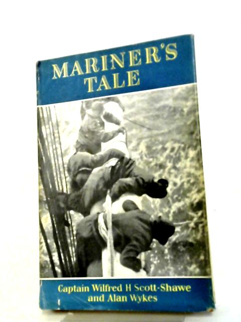 Mariner's Tale By Captain Wilfred H. Scott-Shawe, Alan Wykes.