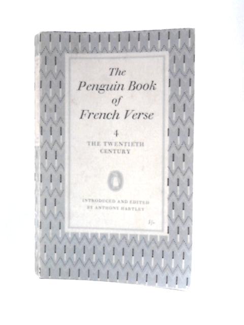 The Penguin Book of French Verse 4 the Twentieth Century with Plain Prose Translations of Each Poem By Anthony Hartley (Intro & Ed.)