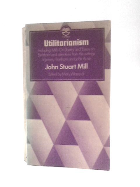 Utilitarianism: Including Mills on Liberty and Essay on Bentham and Selections from the Writings of Jeremy Bentham and John Austin von John Stuart Mill Et Al.