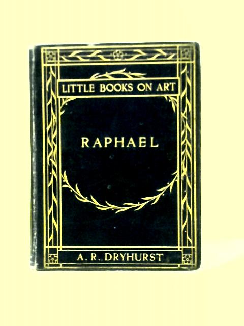 Raphael (Little Books on Art) By A. R Dryhurst