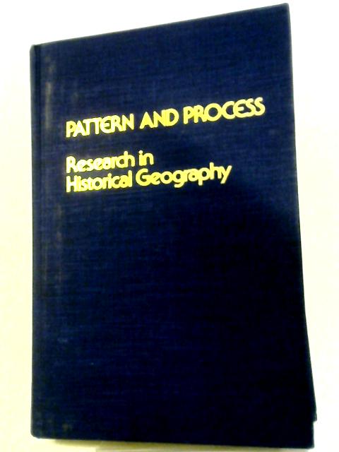 Pattern and Process: Research in Historical Geography (National Archives Conferences, V. 9) By Various