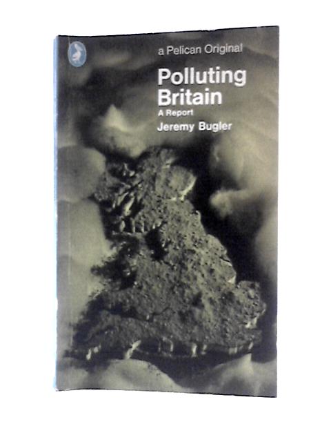 Polluting Britain: A Report (Pelican S.) von Jeremy Bugler