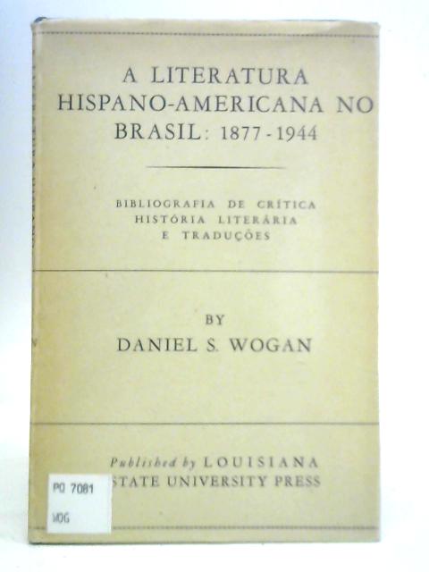 A Literatura Hispano-Americana No Brasil: 1877-1944 By Daniel S. Wogan