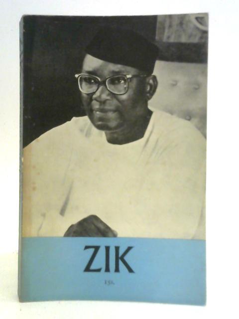 ZIK: A Selection from the Speeches of Nnamdi Azikiwe By Nnamdi Azikiwe