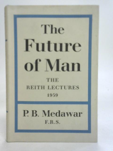 The Future of Man The BBC Reith Lectures 1959 By P. B. Medawar