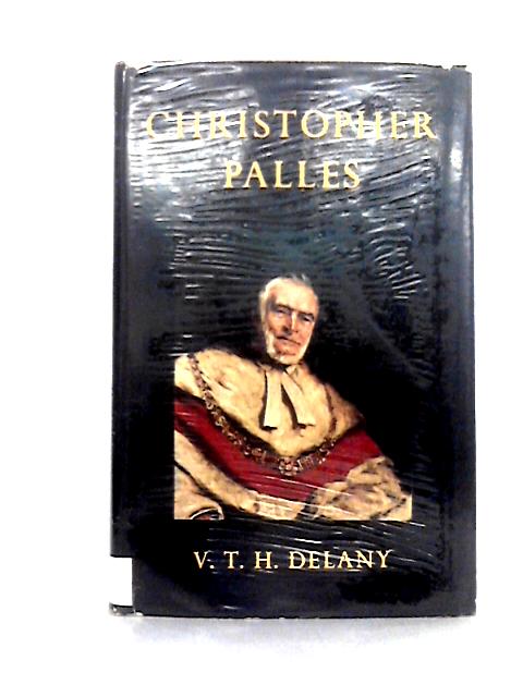 Christopher Palles, Lord Chief Baron of Her Majesty's Court of Exchequer in Ireland, 1874-1916: His Life and Times By V. T. H. Delany