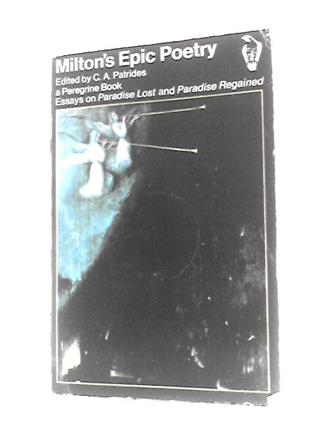 Milton's Epic Poetry: Essays on "Paradise Lost" and "Paradise Regained" (Peregrine Books) By C.A.Patrides (Ed.)