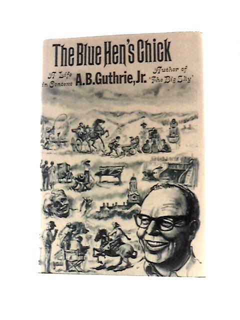 The Blue Hen's Chick: A Life In Context by Guthrie, Jr., A.B. By A.B.Guthrie, Jr.