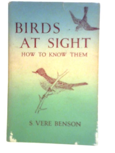 Birds at Sight: How to Know Them By S. Vere Benson