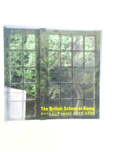 The British School at Rome - Annual Report 1999-2000 By Various