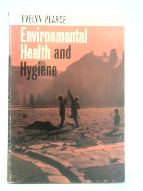 Environmental Health and Hygiene: an Introduction to the Promotion of Health and the Prevention of Disease By Evelyn C. Pearce