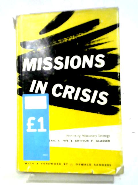 Missions In Crisis: Rethinking Missionary Strategy By Eric S. Fife, Arthur F. Glasser.