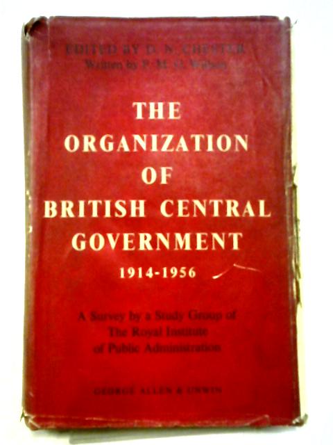 The Organization Of British Central Government 1914-1956: A Survey By A Study Group Of The Royal Institute Of Public Administration. von F. M. G. Willson, D. N. Chester Ed