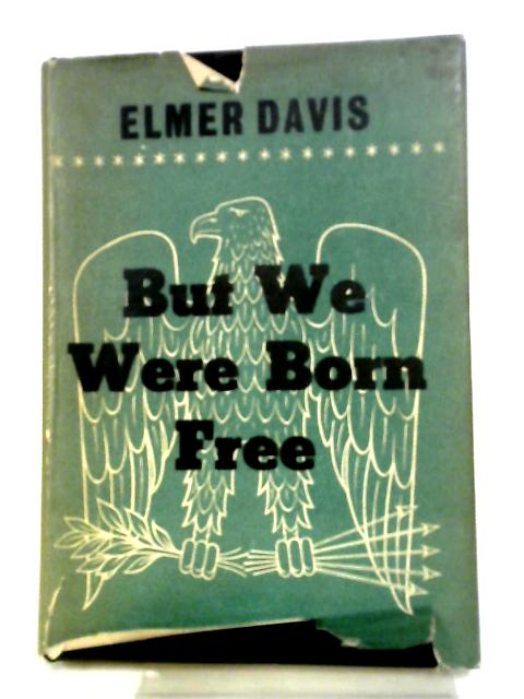 But We Were Born Free By Elmer Davis