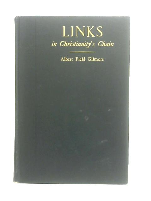 Links in Christianity's Chain By Albert Field Gilmore