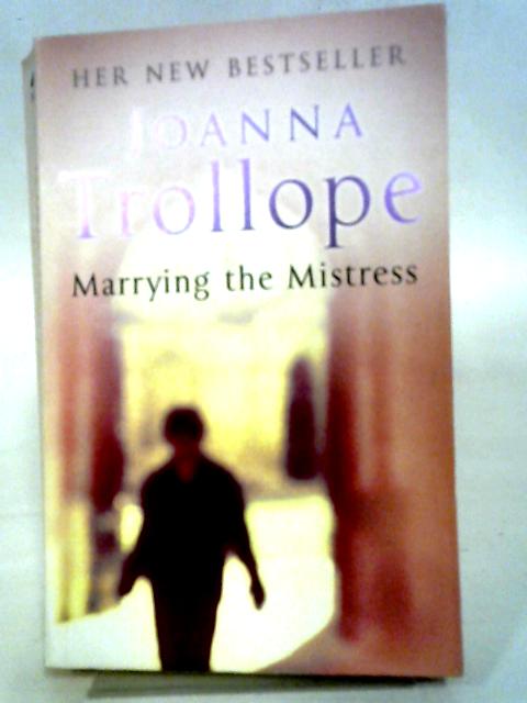 Marrying The Mistress von Joanna Trollope