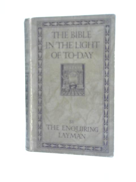 The Bible in The Light of To-Day von The Enquiring Layman