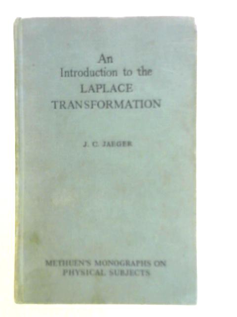 An Introduction to the Laplace Transformation, With Engineering Applications By J. C. Jaeger