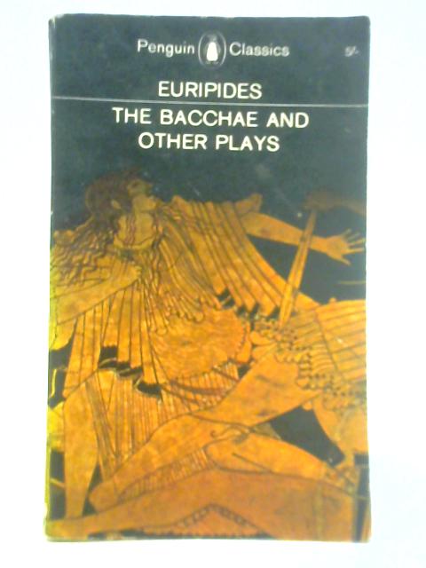 The Bacchae and Other Plays By Euripides