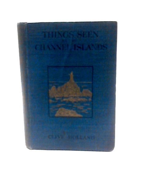 Things Seen In The Channel Islands von Clive Holland