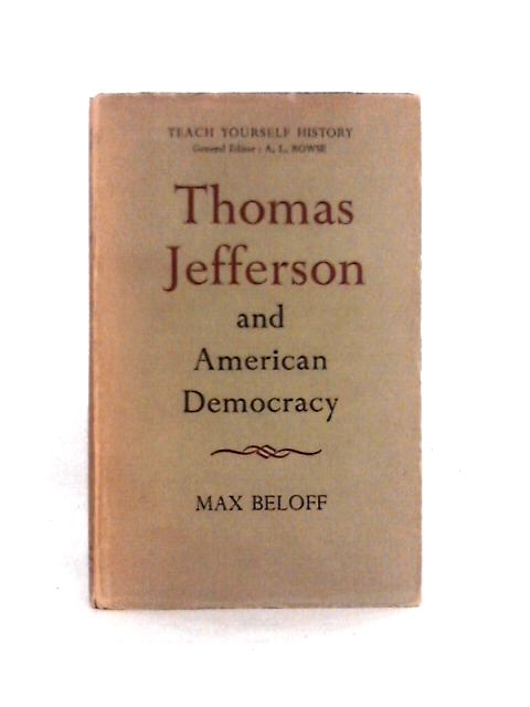 Thomas Jefferson and American Democracy. With a Portrait (Teach Yourself History Library.) von Max Beloff