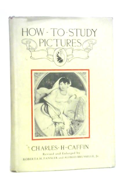 How to Study Pictures by Means of a Series of Comparisons of The Painters' Motives And Methods par Charles H.Caffin